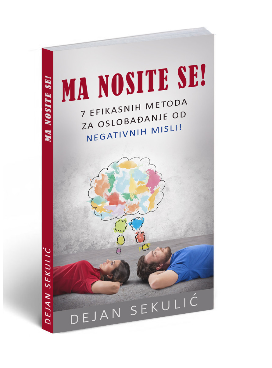 Ma nosite se!7 efikasnih metoda za oslobađanje od negativnih misli - Dejan Sekulic