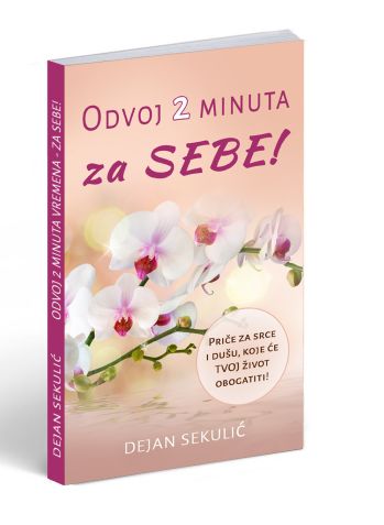 Odvoj 2 Minuta – za SEBE! Priče za srce i dušu, koje će TVOJ život obogatiti! - Dejan Sekulic